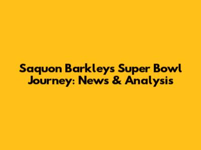 Saquon Barkley's Super Bowl Journey: News & Analysis
