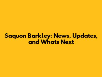 Saquon Barkley: News, Updates, and What's Next