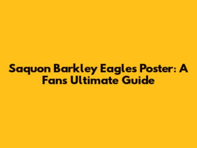 Saquon Barkley Eagles Poster: A Fan's Ultimate Guide