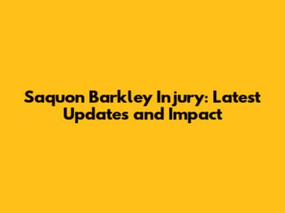 Saquon Barkley Injury: Latest Updates and Impact