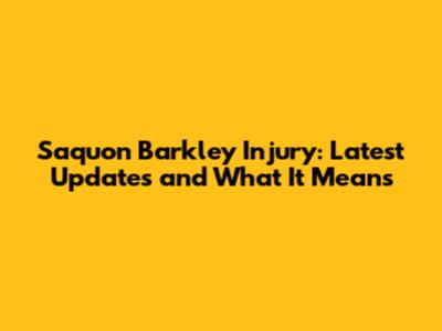 Saquon Barkley Injury: Latest Updates and What It Means