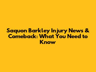 Saquon Barkley Injury News & Comeback: What You Need to Know