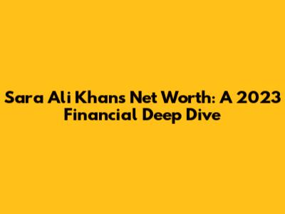 Sara Ali Khan's Net Worth: A 2023 Financial Deep Dive