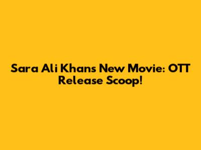 Sara Ali Khan's New Movie: OTT Release Scoop!