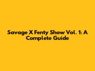 Savage X Fenty Show Vol. 1: A Complete Guide