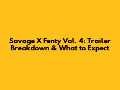 Savage X Fenty Vol. 4: Trailer Breakdown & What to Expect