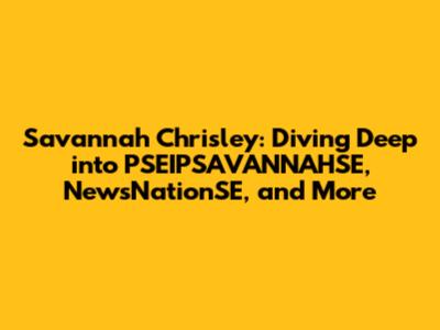 Savannah Chrisley: Diving Deep into PSEIPSAVANNAHSE, NewsNationSE, and More