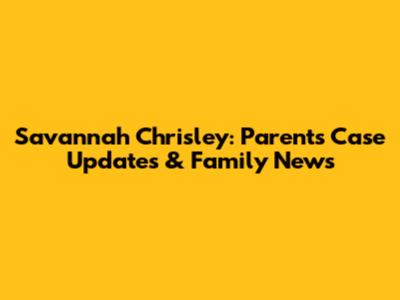 Savannah Chrisley: Parents' Case Updates & Family News