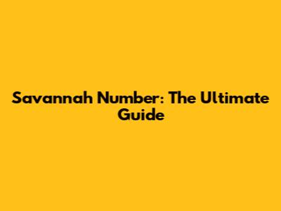 Savannah Number: The Ultimate Guide