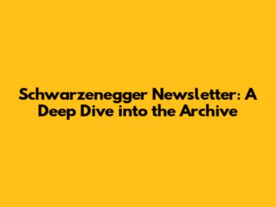 Schwarzenegger Newsletter: A Deep Dive into the Archive