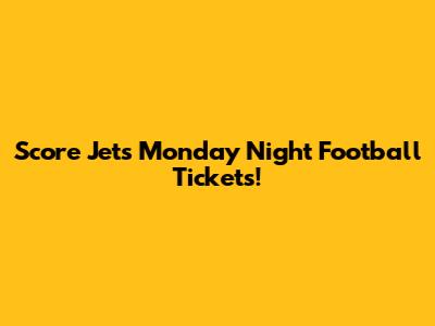 Score Jets Monday Night Football Tickets!
