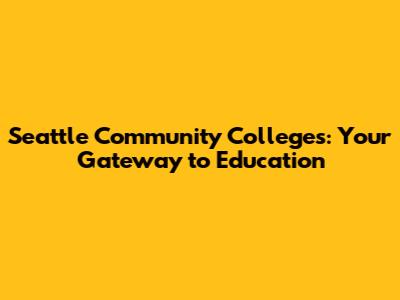 Seattle Community Colleges: Your Gateway to Education