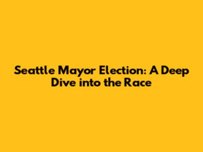 Seattle Mayor Election: A Deep Dive into the Race