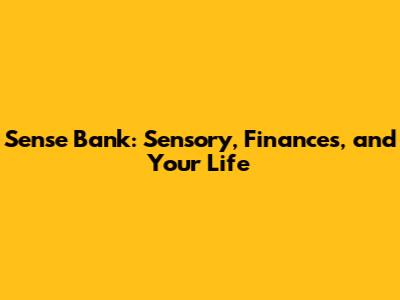 Sense Bank: Sensory, Finances, and Your Life