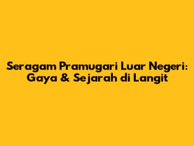 Seragam Pramugari Luar Negeri: Gaya & Sejarah di Langit