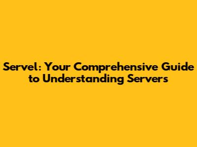 Servel: Your Comprehensive Guide to Understanding Servers