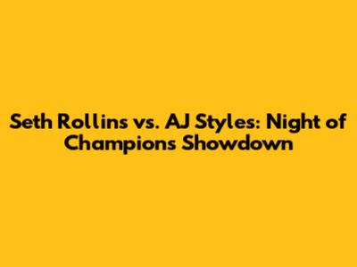 Seth Rollins vs. AJ Styles: Night of Champions Showdown