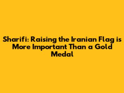 Sharifi: Raising the Iranian Flag is More Important Than a Gold Medal
