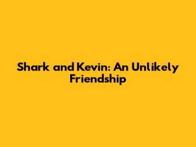 Shark and Kevin: An Unlikely Friendship