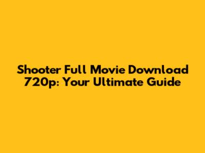 Shooter Full Movie Download 720p: Your Ultimate Guide