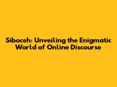 Siboceh: Unveiling the Enigmatic World of Online Discourse