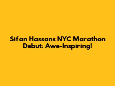 Sifan Hassan's NYC Marathon Debut: Awe-Inspiring!