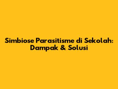 Simbiose Parasitisme di Sekolah: Dampak & Solusi