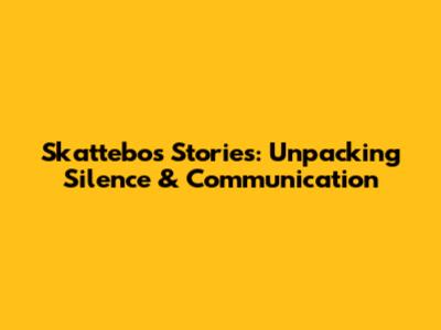 Skattebo's Stories: Unpacking Silence & Communication