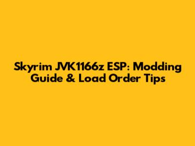 Skyrim JVK1166z ESP: Modding Guide & Load Order Tips