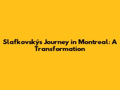 Slafkovský's Journey in Montreal: A Transformation