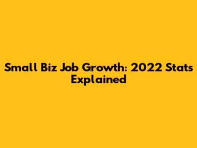 Small Biz Job Growth: 2022 Stats Explained