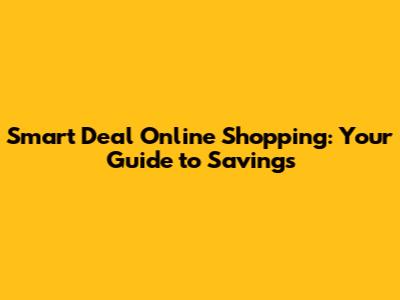 Smart Deal Online Shopping: Your Guide to Savings