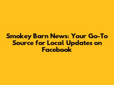 Smokey Barn News: Your Go-To Source for Local Updates on Facebook