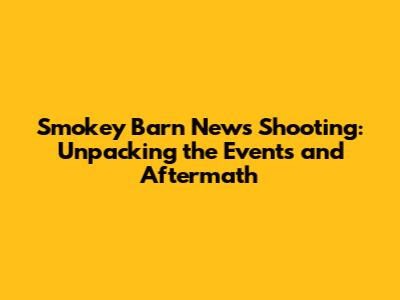 Smokey Barn News Shooting: Unpacking the Events and Aftermath