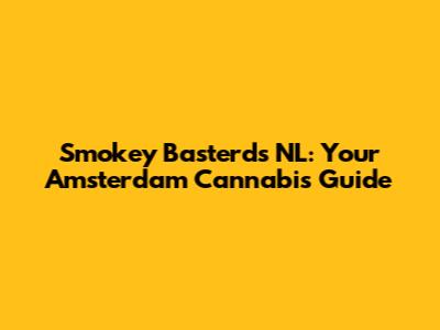 Smokey Basterds NL: Your Amsterdam Cannabis Guide