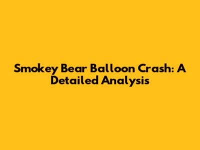 Smokey Bear Balloon Crash: A Detailed Analysis
