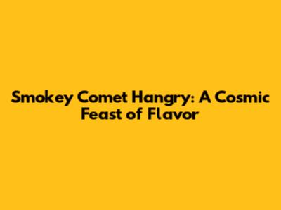Smokey Comet Hangry: A Cosmic Feast of Flavor