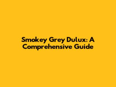 Smokey Grey Dulux: A Comprehensive Guide