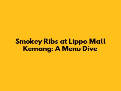 Smokey Ribs at Lippo Mall Kemang: A Menu Dive