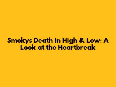 Smoky's Death in High & Low: A Look at the Heartbreak