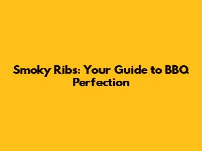 Smoky Ribs: Your Guide to BBQ Perfection