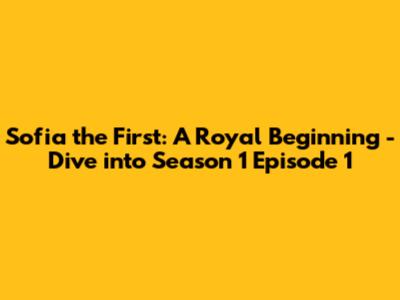 Sofia the First: A Royal Beginning - Dive into Season 1 Episode 1