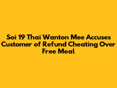 Soi 19 Thai Wanton Mee Accuses Customer of Refund Cheating Over Free Meal