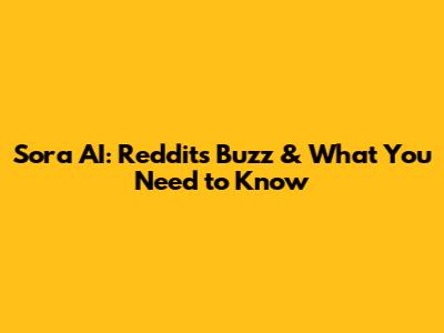 Sora AI: Reddit's Buzz & What You Need to Know