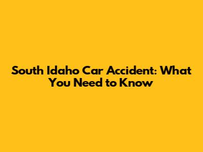 South Idaho Car Accident: What You Need to Know
