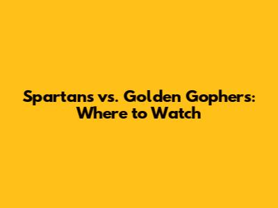 Spartans vs. Golden Gophers: Where to Watch