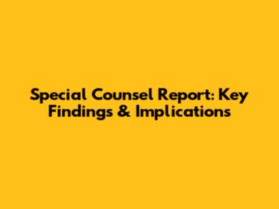 Special Counsel Report: Key Findings & Implications