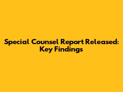 Special Counsel Report Released: Key Findings