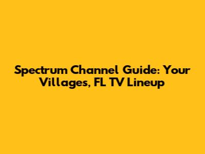 Spectrum Channel Guide: Your Villages, FL TV Lineup