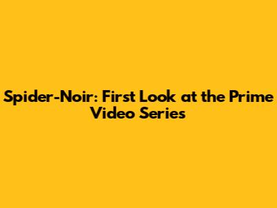Spider-Noir: First Look at the Prime Video Series